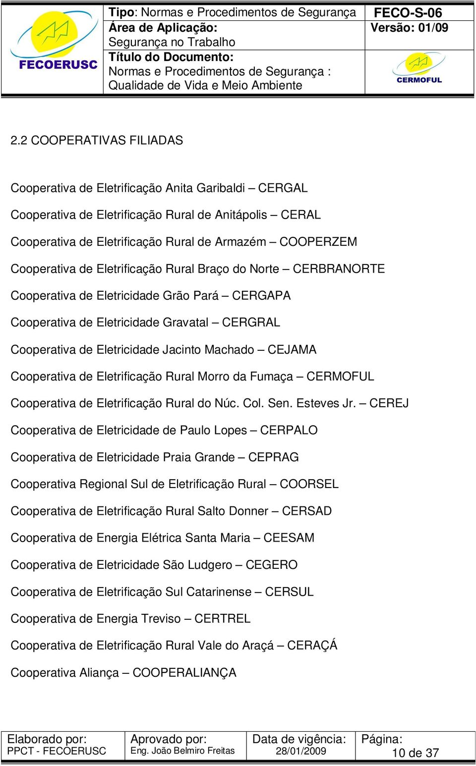 CEJAMA Cooperativa de Eletrificação Rural Morro da Fumaça CERMOFUL Cooperativa de Eletrificação Rural do Núc. Col. Sen. Esteves Jr.