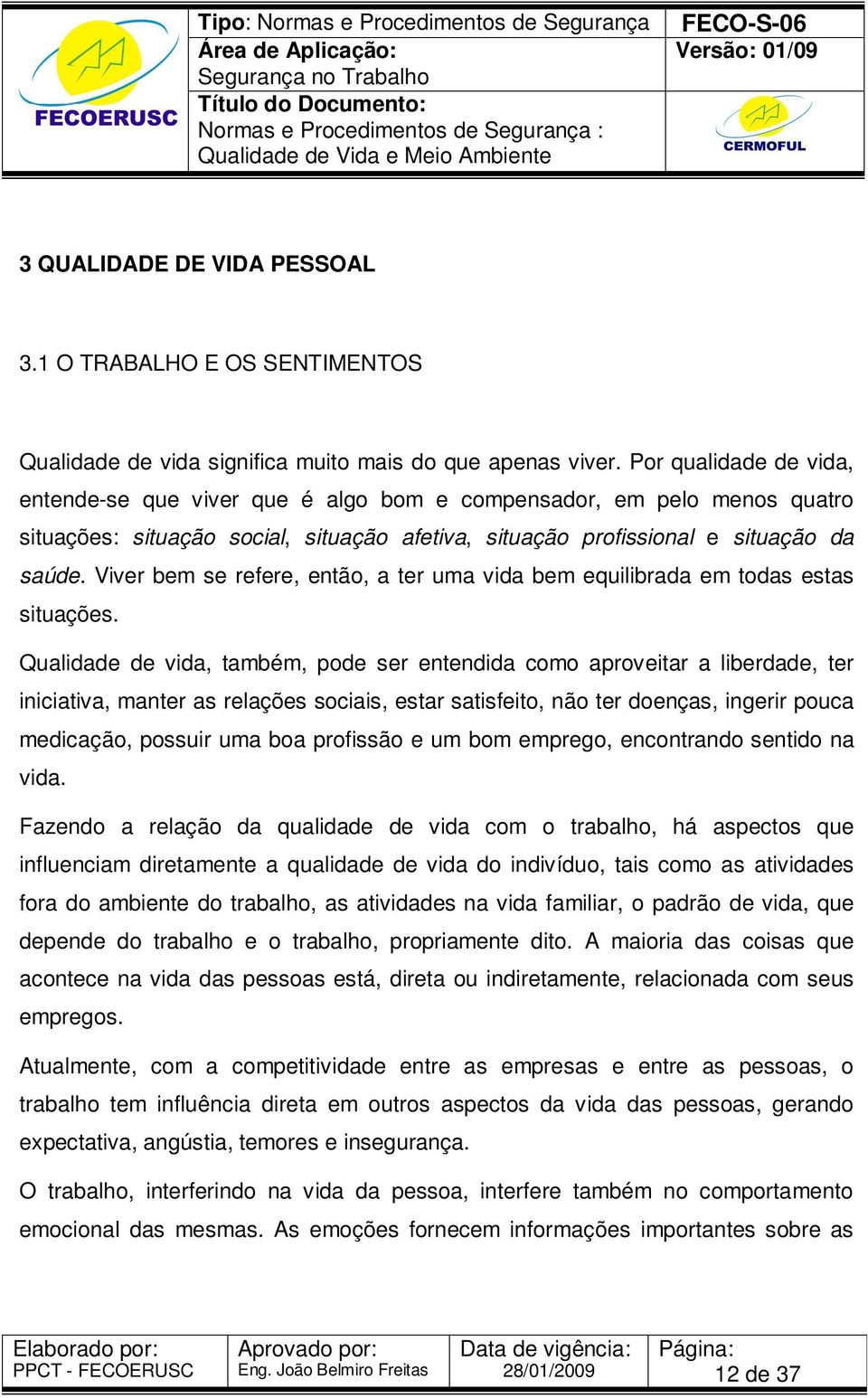 Viver bem se refere, então, a ter uma vida bem equilibrada em todas estas situações.