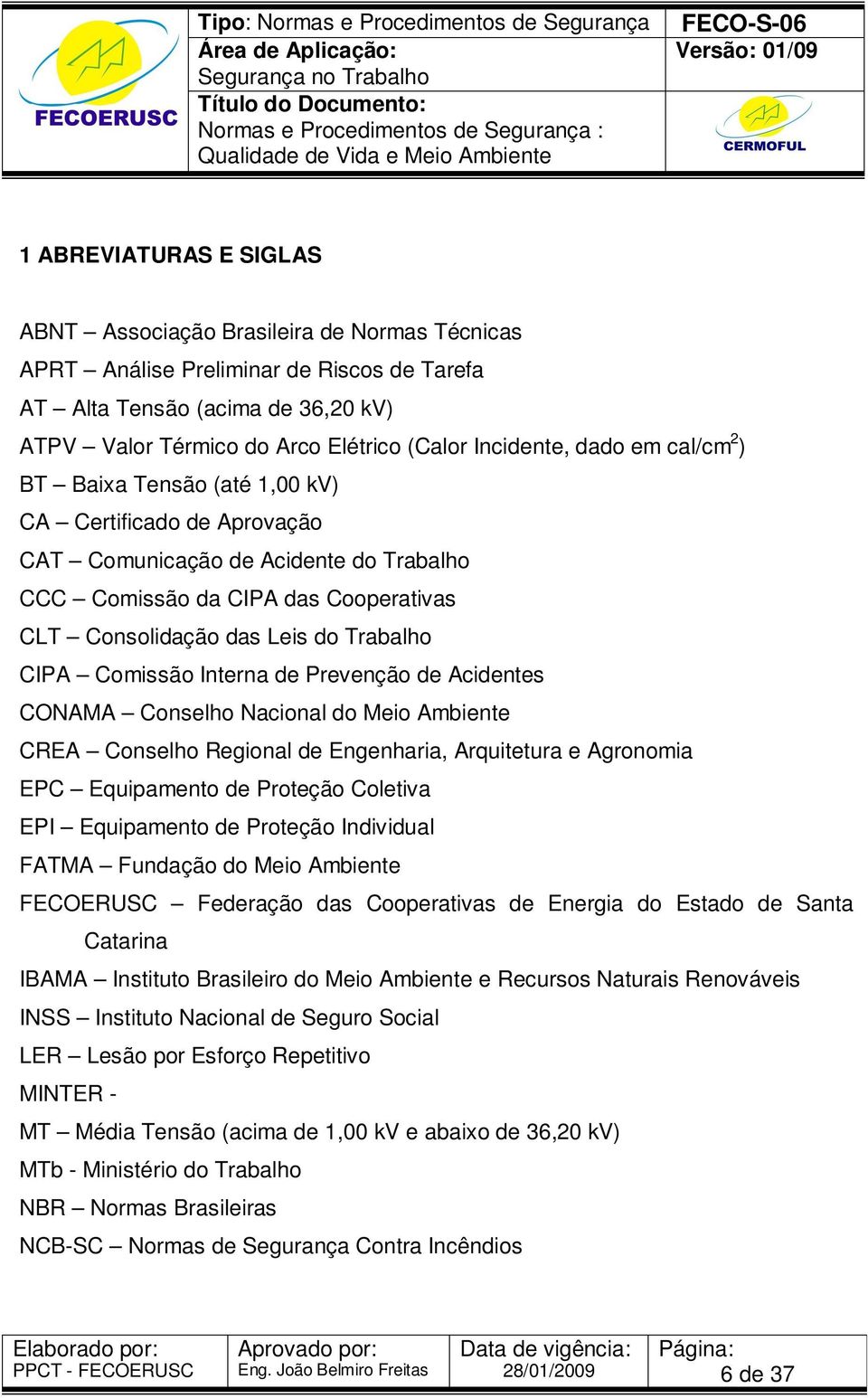 Trabalho CIPA Comissão Interna de Prevenção de Acidentes CONAMA Conselho Nacional do Meio Ambiente CREA Conselho Regional de Engenharia, Arquitetura e Agronomia EPC Equipamento de Proteção Coletiva