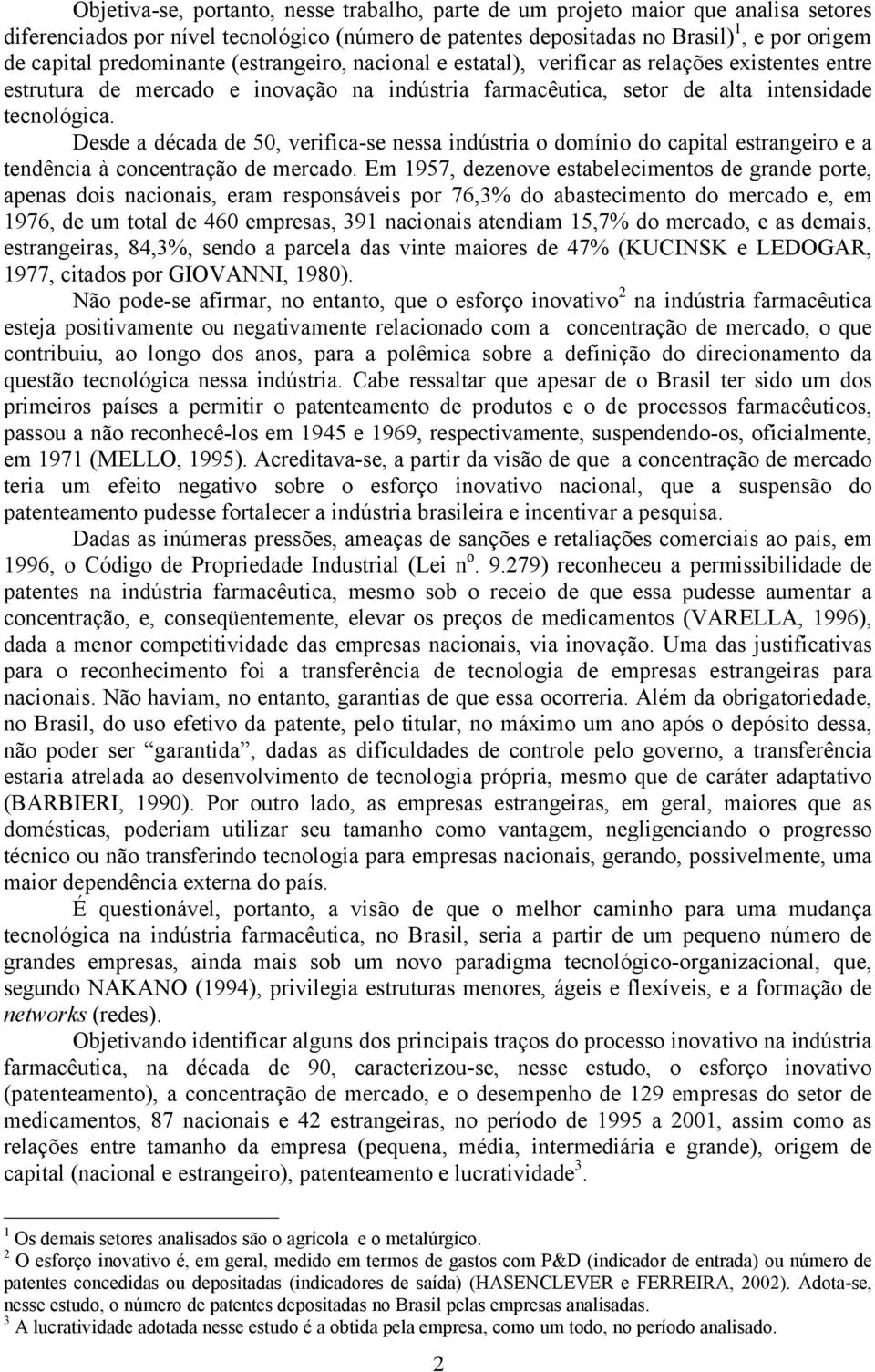 Desde a década de 50, verifica-se nessa indústria o domínio do capital estrangeiro e a tendência à concentração de mercado.