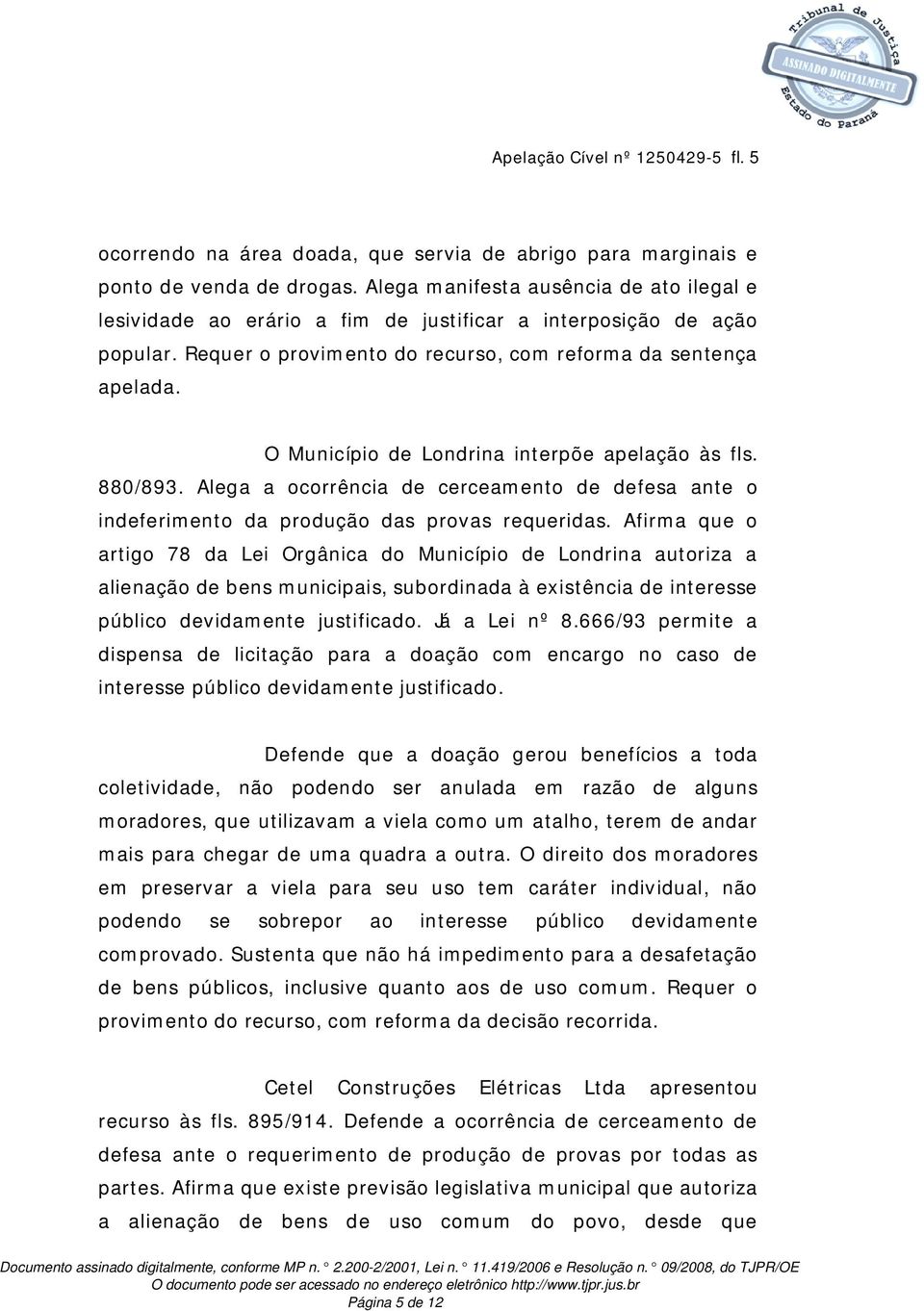 O Município de Londrina interpõe apelação às fls. 880/893. Alega a ocorrência de cerceamento de defesa ante o indeferimento da produção das provas requeridas.