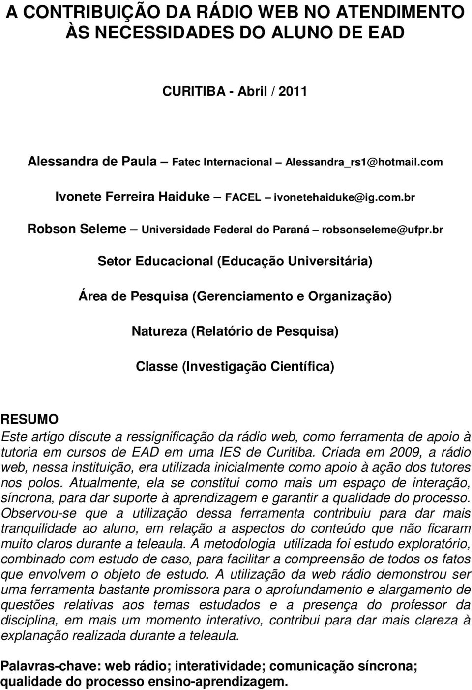 br Setor Educacional (Educação Universitária) Área de Pesquisa (Gerenciamento e Organização) Natureza (Relatório de Pesquisa) Classe (Investigação Científica) RESUMO Este artigo discute a