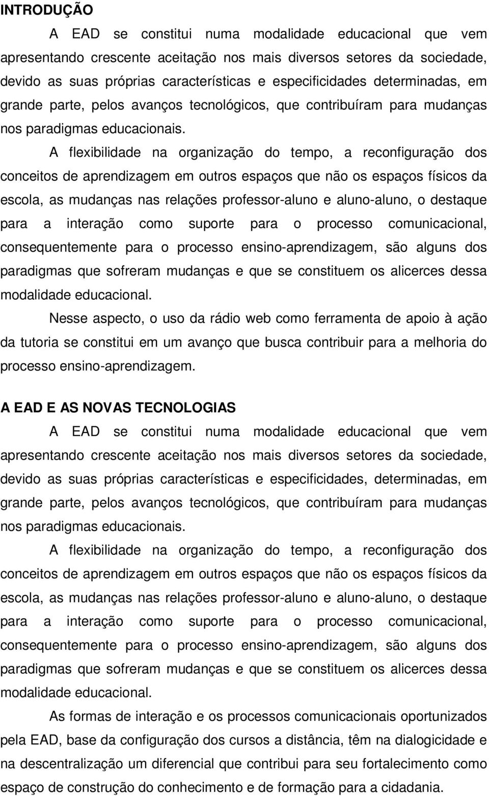 A flexibilidade na organização do tempo, a reconfiguração dos conceitos de aprendizagem em outros espaços que não os espaços físicos da escola, as mudanças nas relações professor-aluno e aluno-aluno,