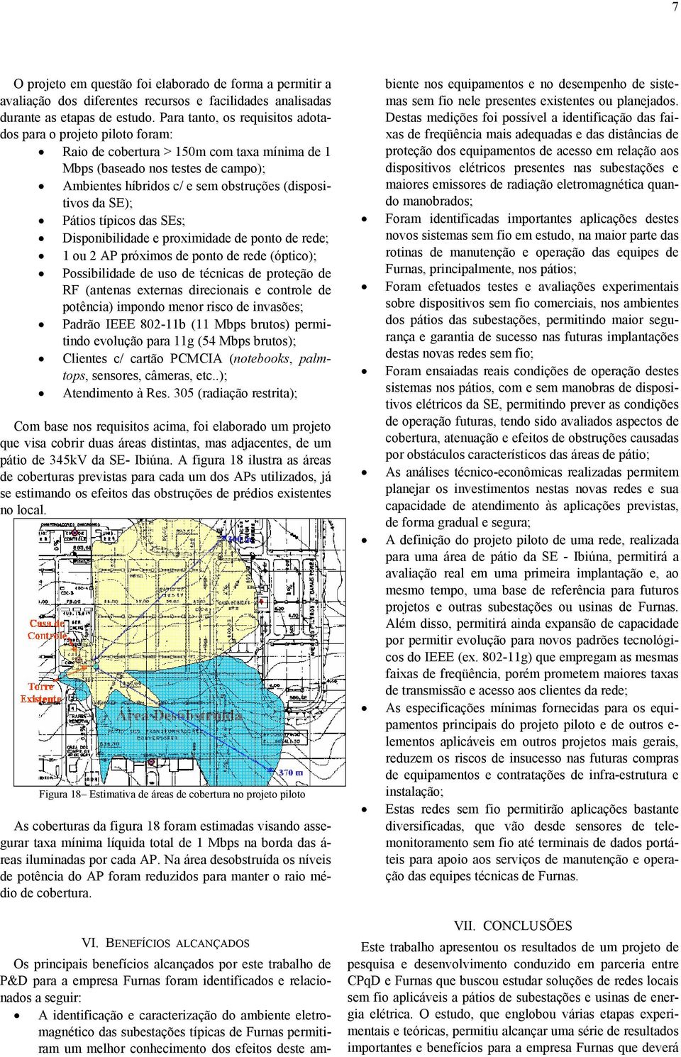 da SE); Pátios típicos das SEs; Disponibilidade e proximidade de ponto de rede; 1 ou 2 AP próximos de ponto de rede (óptico); Possibilidade de uso de técnicas de proteção de RF (antenas externas