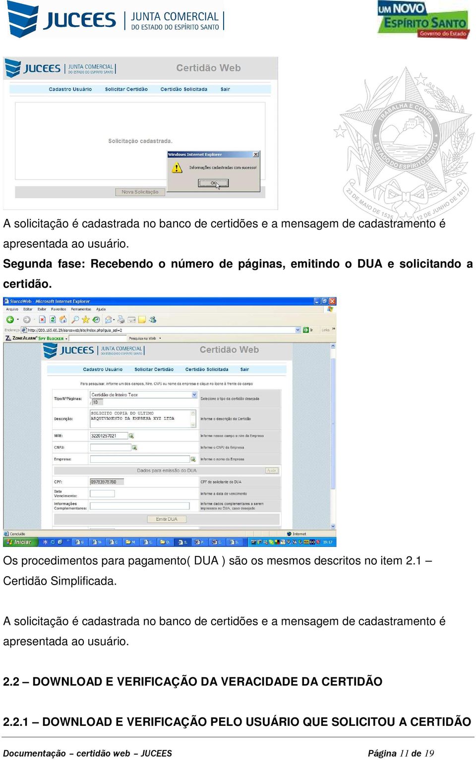 Os procedimentos para pagamento( DUA ) são os mesmos descritos no item 2.1 Certidão Simplificada.  2.