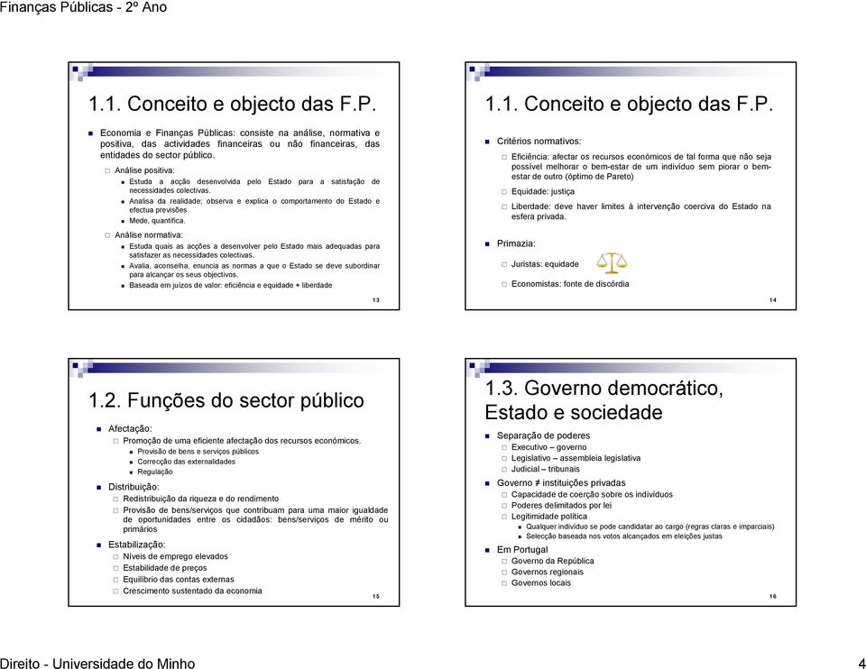 Analisa da realidade; observa e explica o comportamento do Estado e efectua previsões Mede, quantifica.