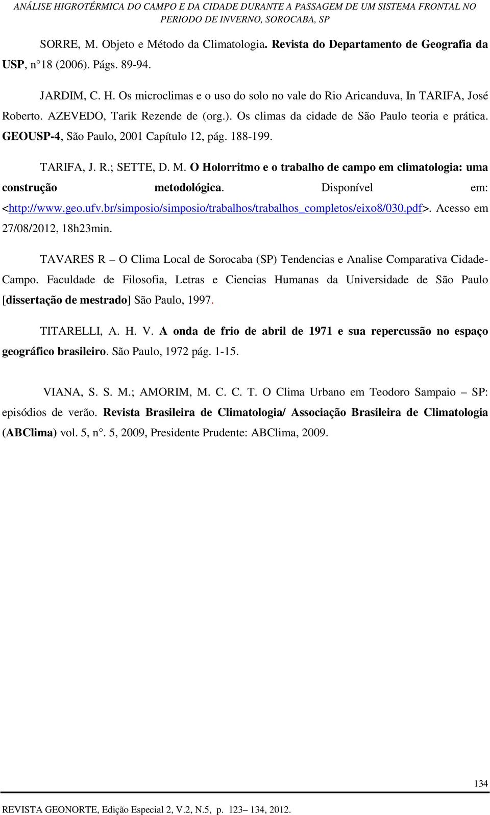 GEOUSP-4, São Paulo, 2001 Capítulo 12, pág. 188-199. TARIFA, J. R.; SETTE, D. M. O Holorritmo e o trabalho de campo em climatologia: uma construção metodológica. Disponível em: <http://www.geo.ufv.