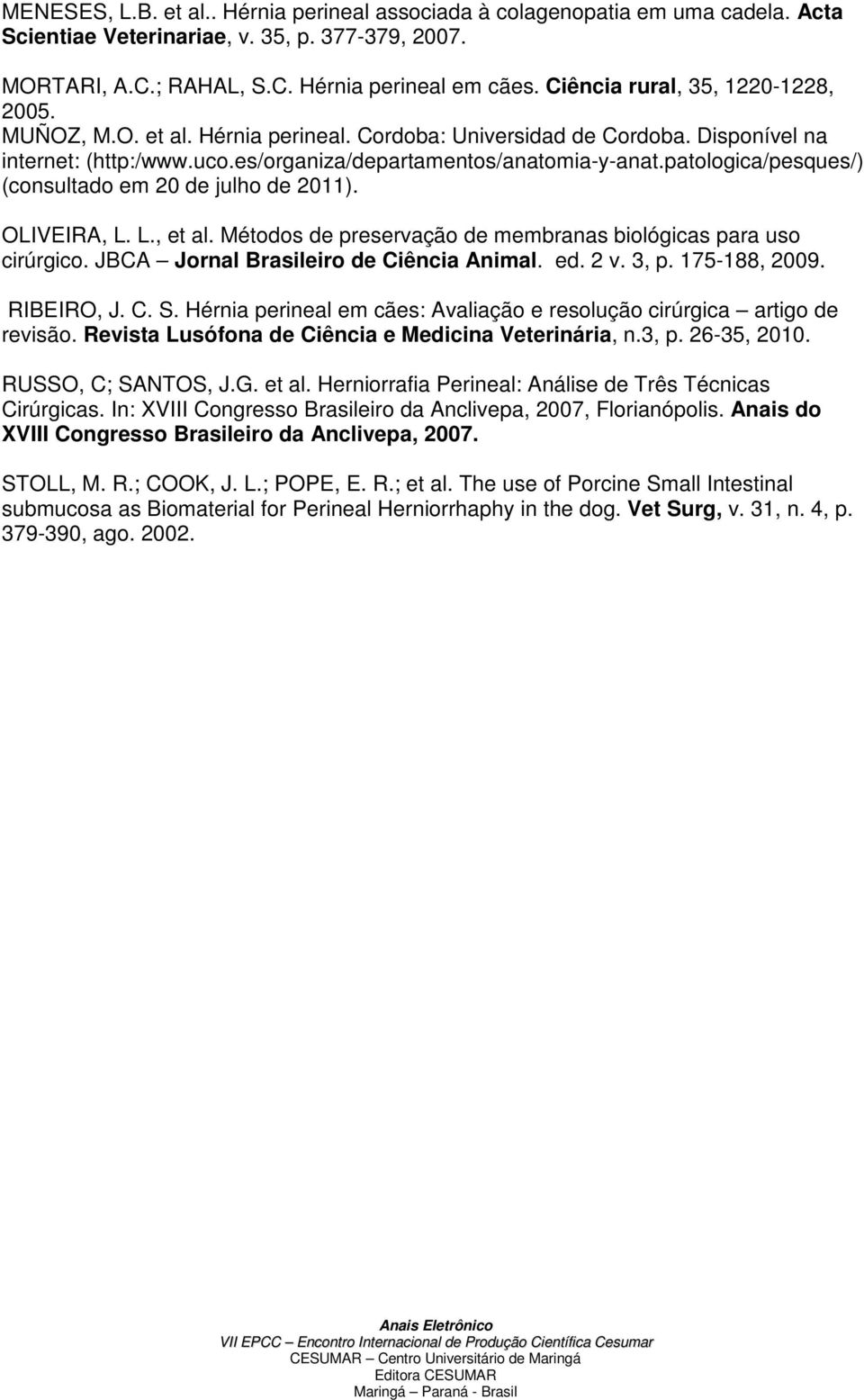 patologica/pesques/) (consultado em 20 de julho de 2011). OLIVEIRA, L. L., et al. Métodos de preservação de membranas biológicas para uso cirúrgico. JBCA Jornal Brasileiro de Ciência Animal. ed. 2 v.