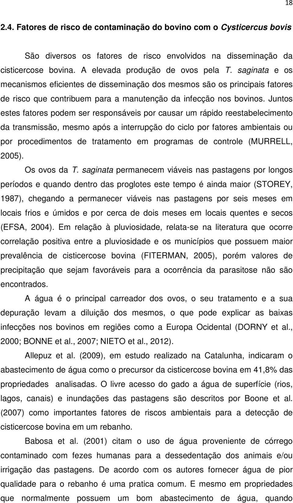 Juntos estes fatores podem ser responsáveis por causar um rápido reestabelecimento da transmissão, mesmo após a interrupção do ciclo por fatores ambientais ou por procedimentos de tratamento em