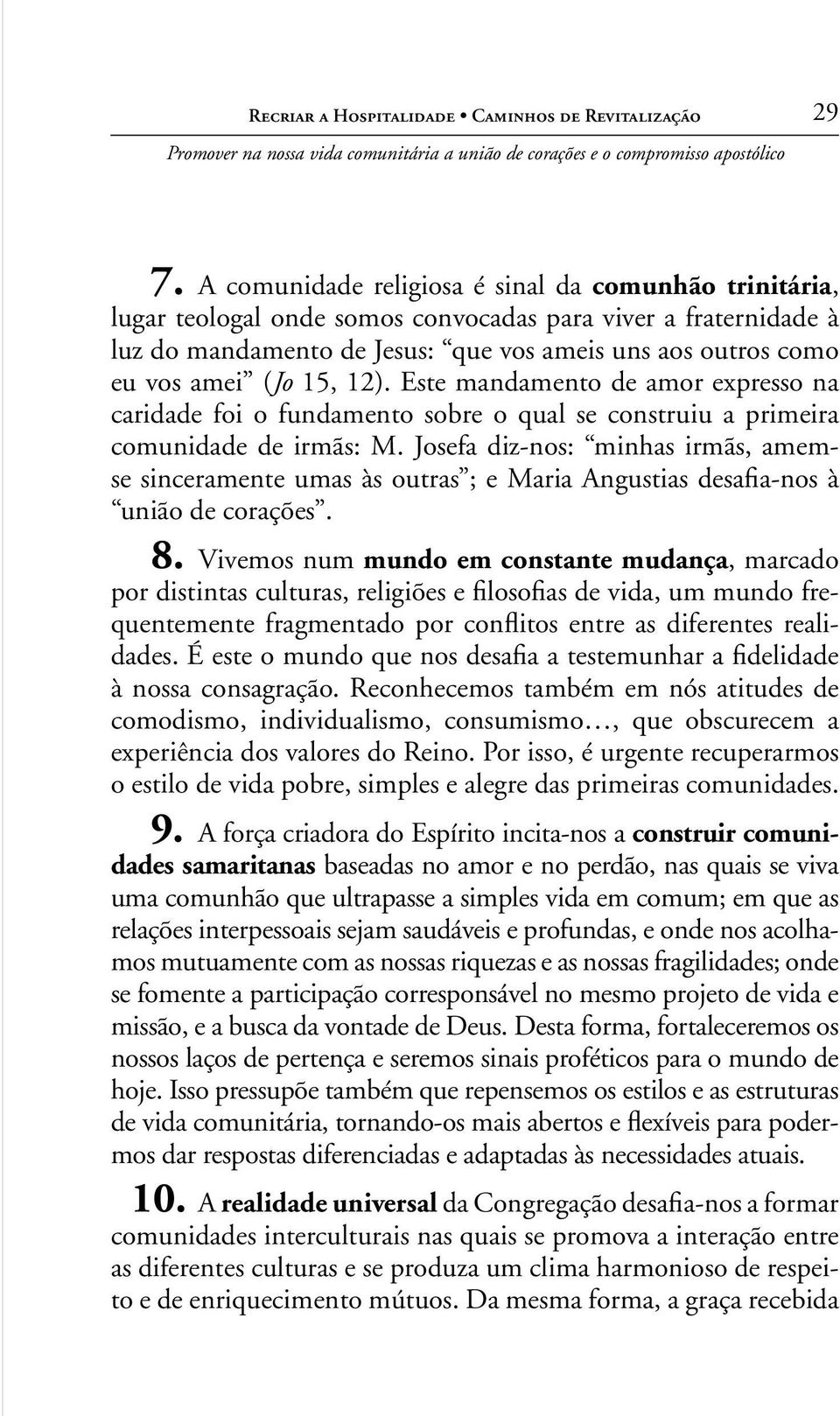 15, 12). Este mandamento de amor expresso na caridade foi o fundamento sobre o qual se construiu a primeira comunidade de irmãs: M.