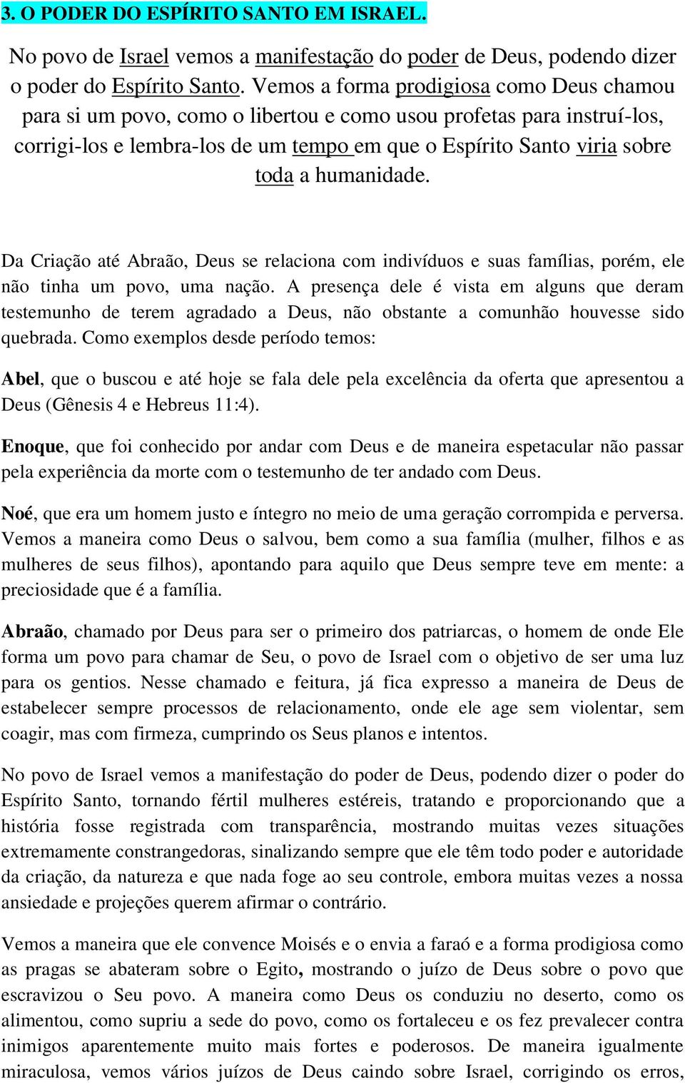 humanidade. Da Criação até Abraão, Deus se relaciona com indivíduos e suas famílias, porém, ele não tinha um povo, uma nação.