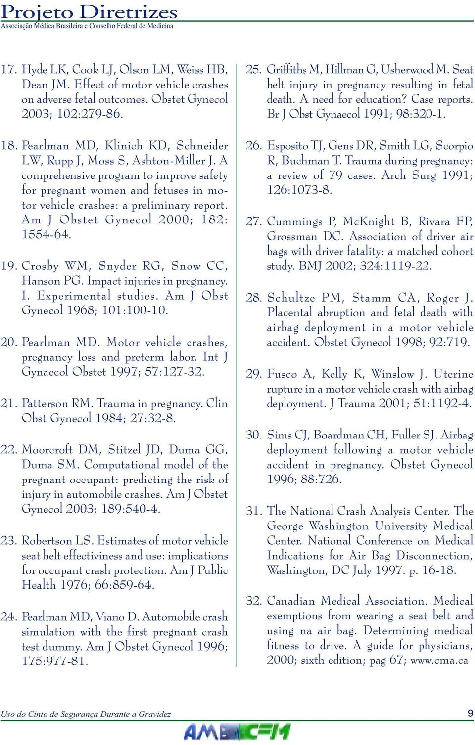 Am J Obstet Gynecol 2000; 182: 1554-64. 19. Crosby WM, Snyder RG, Snow CC, Hanson PG. Impact injuries in pregnancy. I. Experimental studies. Am J Obst Gynecol 1968; 101:100-10. 20. Pearlman MD.