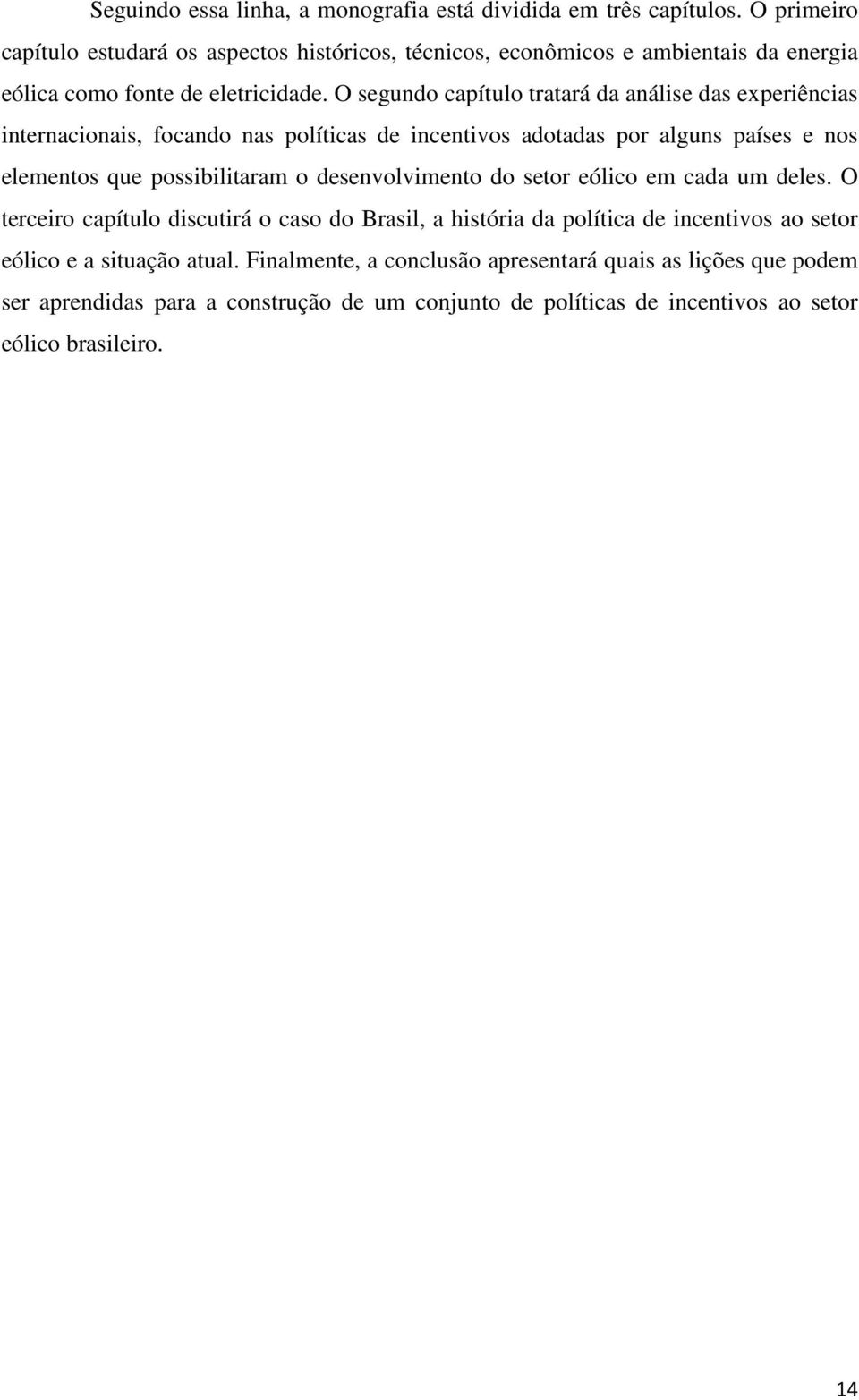 O segundo capítulo tratará da análise das experiências internacionais, focando nas políticas de incentivos adotadas por alguns países e nos elementos que possibilitaram o