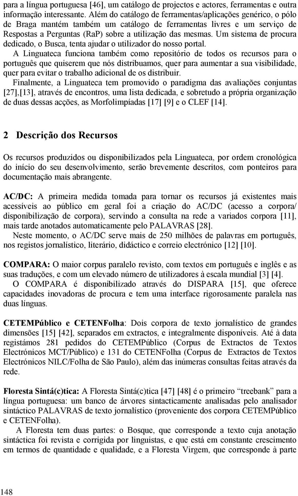 Um sistema de procura dedicado, o Busca, tenta ajudar o utilizador do nosso portal.