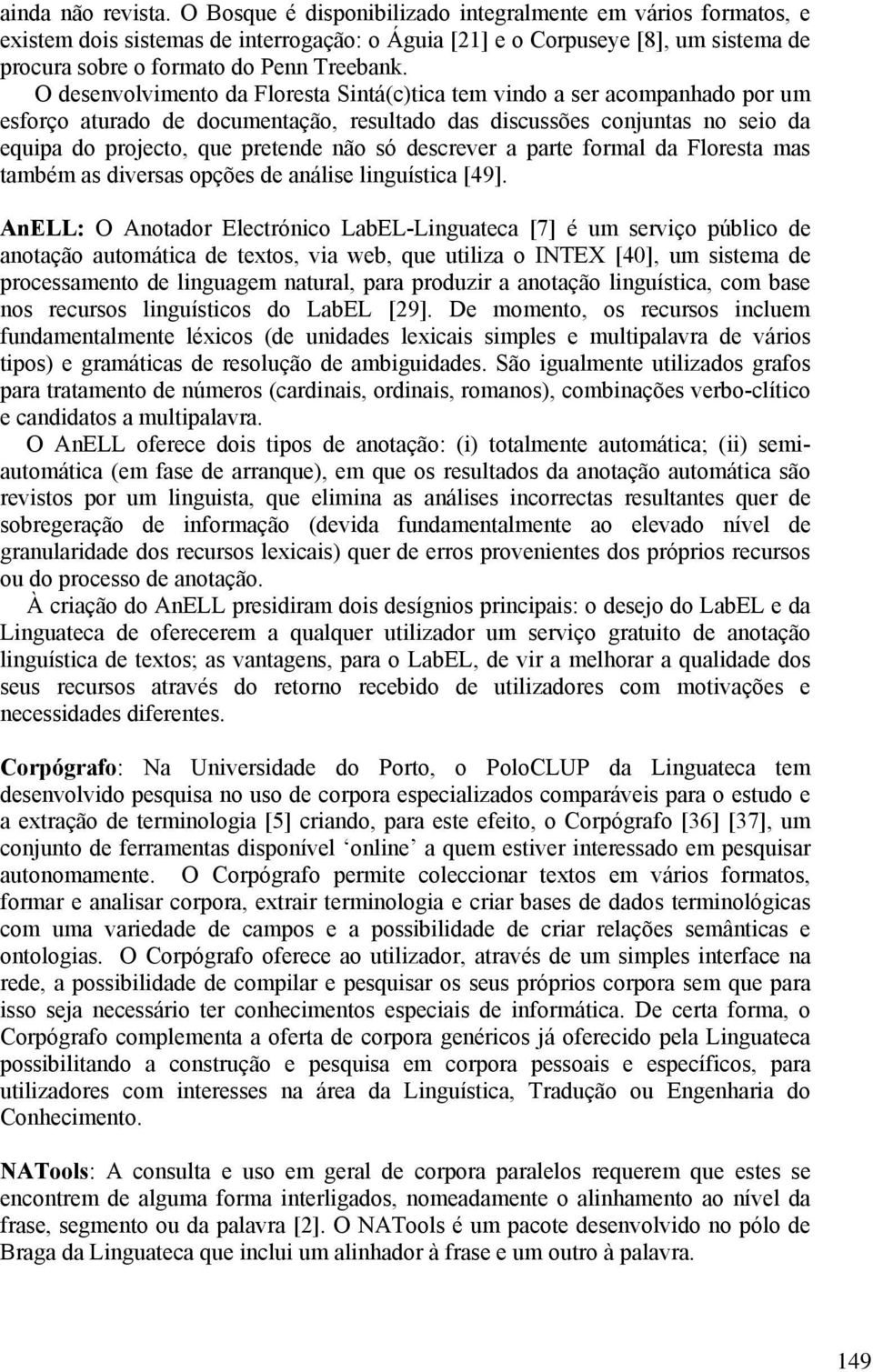 O desenvolvimento da Floresta Sintá(c)tica tem vindo a ser acompanhado por um esforço aturado de documentação, resultado das discussões conjuntas no seio da equipa do projecto, que pretende não só