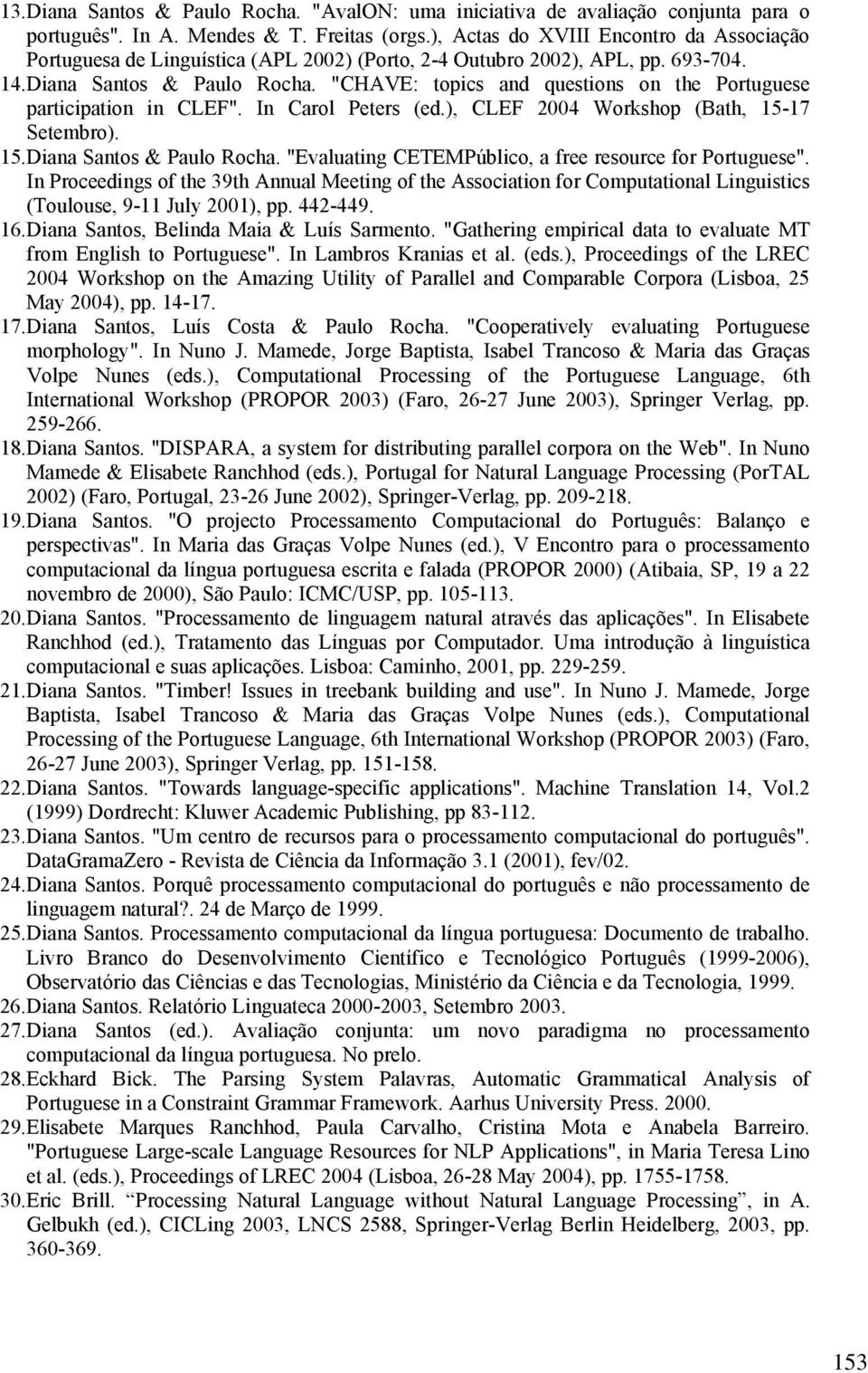 "CHAVE: topics and questions on the Portuguese participation in CLEF". In Carol Peters (ed.), CLEF 2004 Workshop (Bath, 15-17 Setembro). 15.Diana Santos & Paulo Rocha.