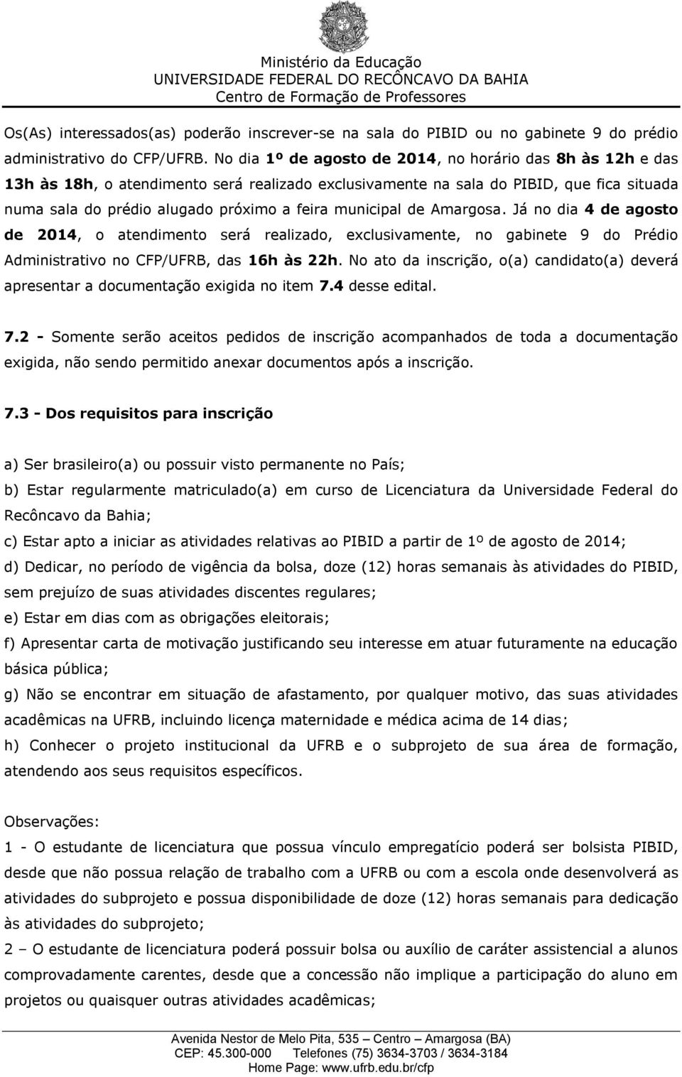 municipal de Amargosa. Já no dia 4 de agosto de 2014, o atendimento será realizado, exclusivamente, no gabinete 9 do Prédio Administrativo no CFP/UFRB, das 16h às 22h.