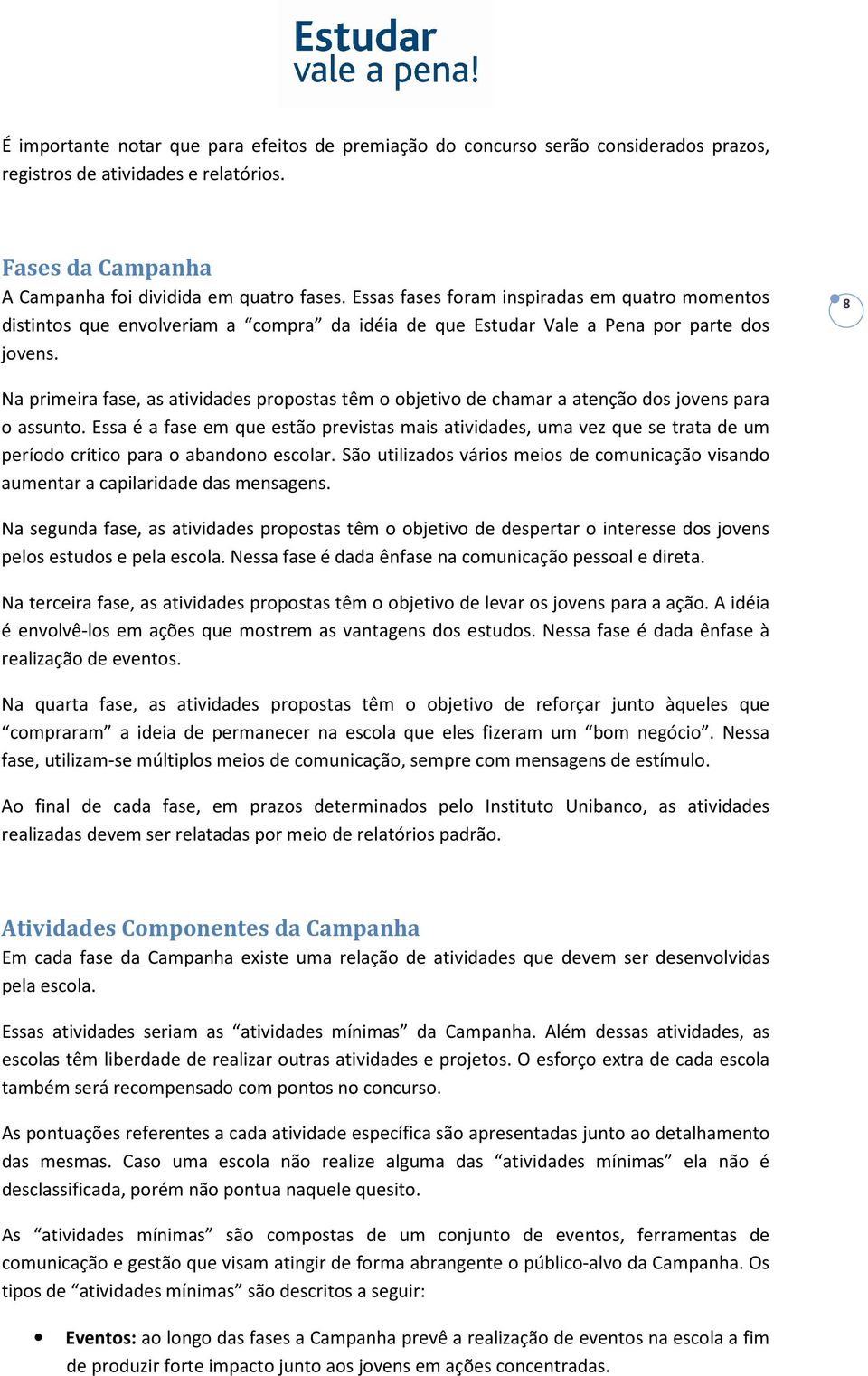 8 Na primeira fase, as atividades propostas têm o objetivo de chamar a atenção dos jovens para o assunto.