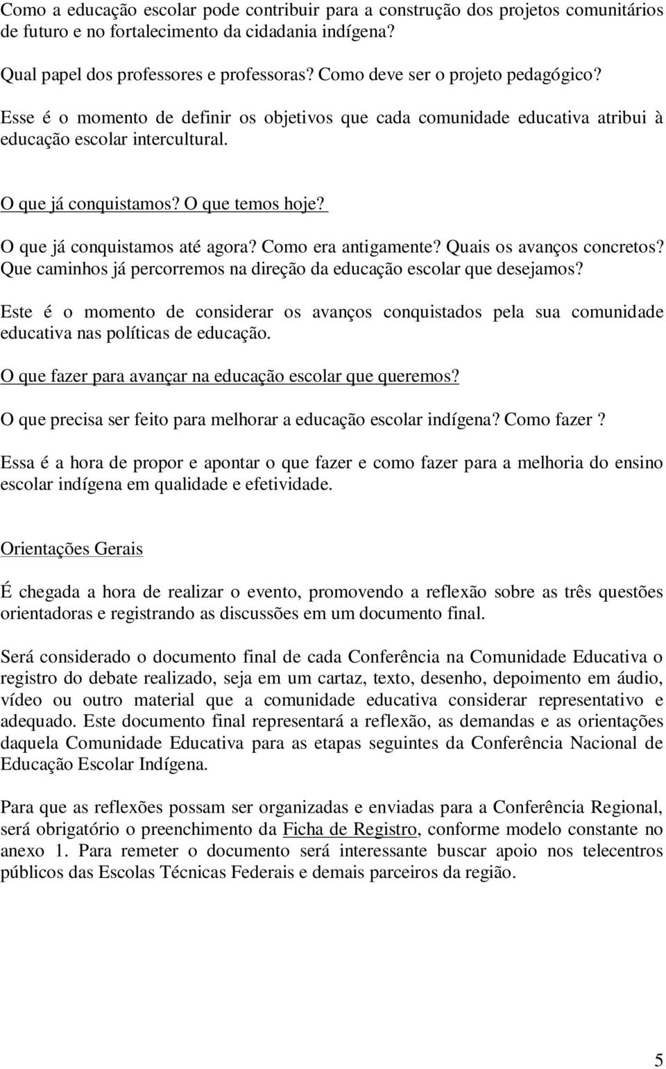 O que já conquistamos até agora? Como era antigamente? Quais os avanços concretos? Que caminhos já percorremos na direção da educação escolar que desejamos?