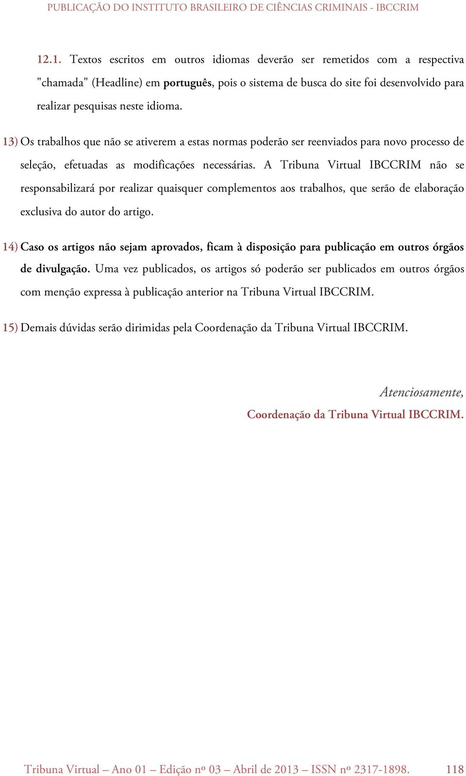 A Tribuna Virtual IBCCRIM não se responsabilizará por realizar quaisquer complementos aos trabalhos, que serão de elaboração exclusiva do autor do artigo.