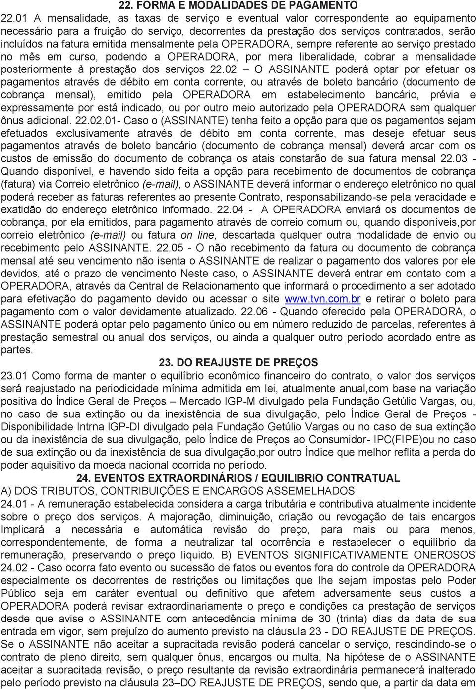 emitida mensalmente pela OPERADORA, sempre referente ao serviço prestado no mês em curso, podendo a OPERADORA, por mera liberalidade, cobrar a mensalidade posteriormente à prestação dos serviços 22.