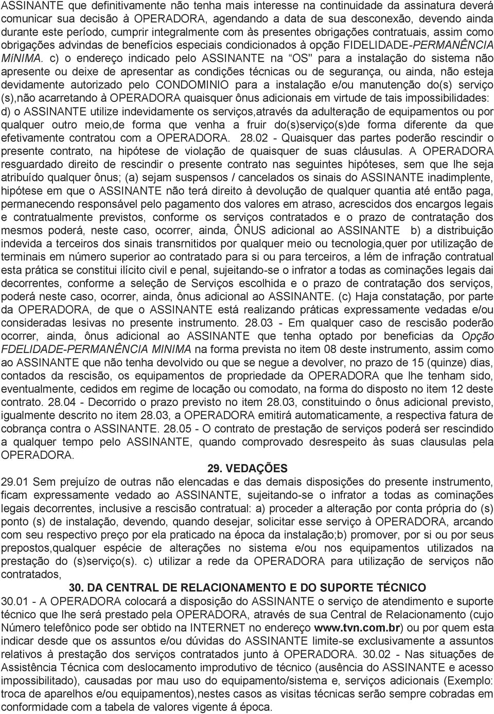 c) o endereço indicado pelo ASSINANTE na OS" para a instalação do sistema não apresente ou deixe de apresentar as condições técnicas ou de segurança, ou ainda, não esteja devidamente autorizado pelo