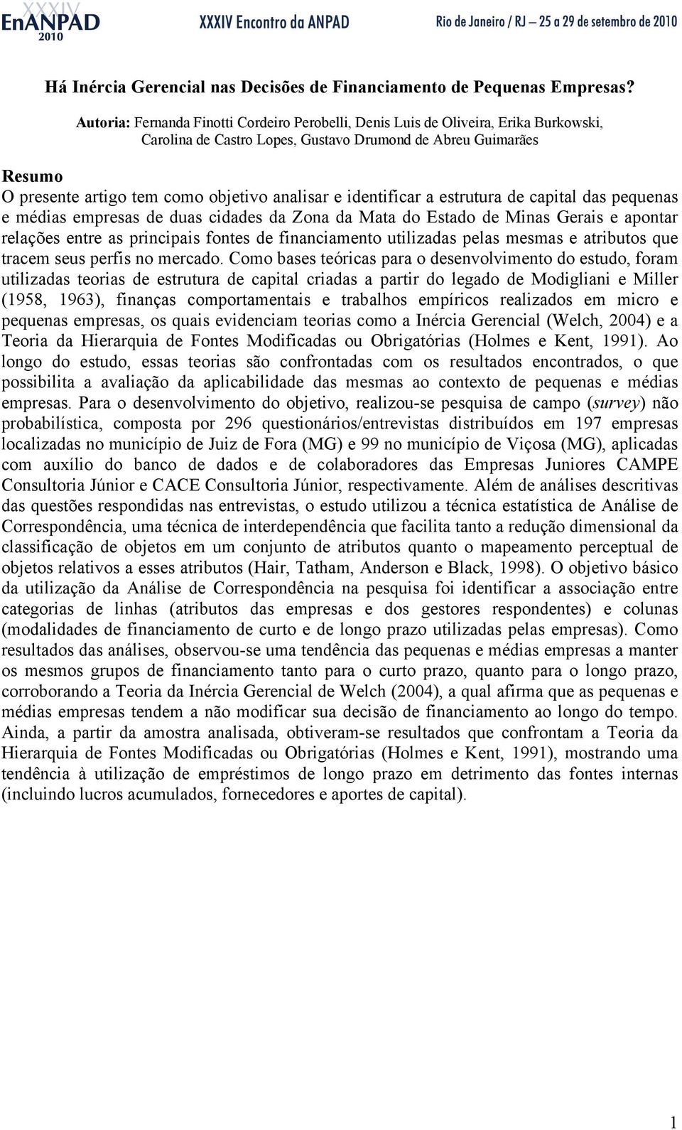 e identificar a estrutura de capital das pequenas e médias empresas de duas cidades da Zona da Mata do Estado de Minas Gerais e apontar relações entre as principais fontes de financiamento utilizadas