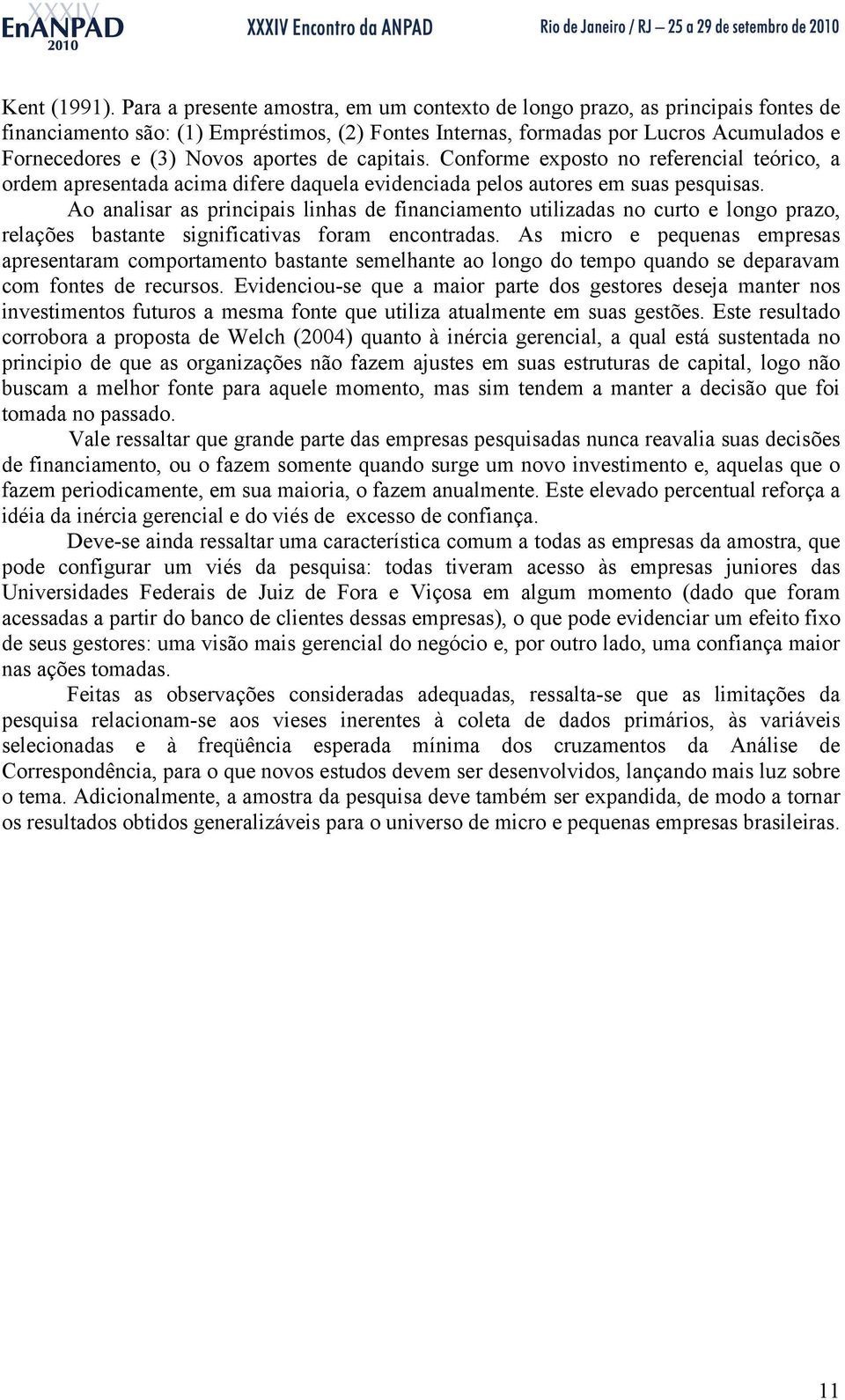 aportes de capitais. Conforme exposto no referencial teórico, a ordem apresentada acima difere daquela evidenciada pelos autores em suas pesquisas.