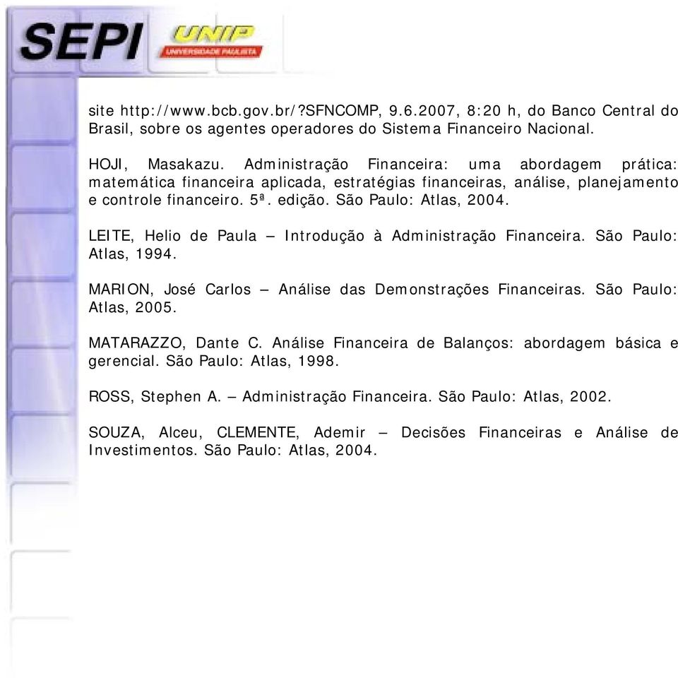 LEITE, Helio de Paula Introdução à Administração Financeira. São Paulo: Atlas, 1994. MARION, José Carlos Análise das Demonstrações Financeiras. São Paulo: Atlas, 2005. MATARAZZO, Dante C.