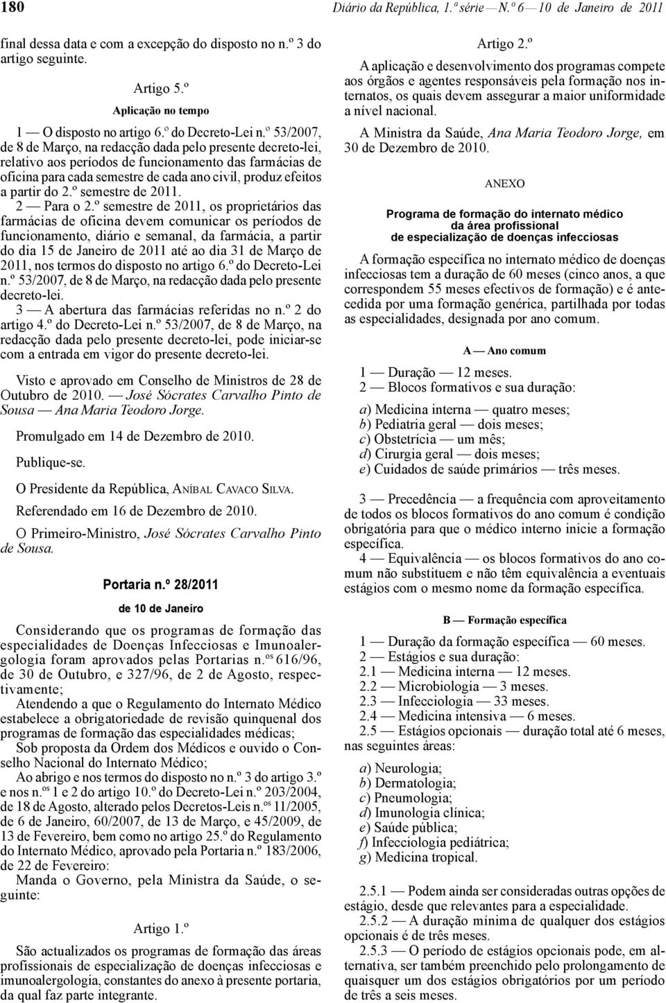 º 53/2007, de 8 de Março, na redacção dada pelo presente decreto -lei, relativo aos períodos de funcionamento das farmácias de oficina para cada semestre de cada ano civil, produz efeitos a partir do