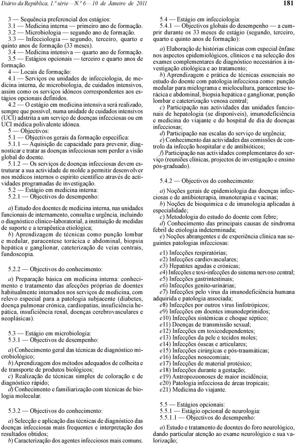 1 Serviços ou unidades de infecciologia, de medicina interna, de microbiologia, de cuidados intensivos, assim como os serviços idóneos correspondentes aos estágios opcionais definidos. 4.