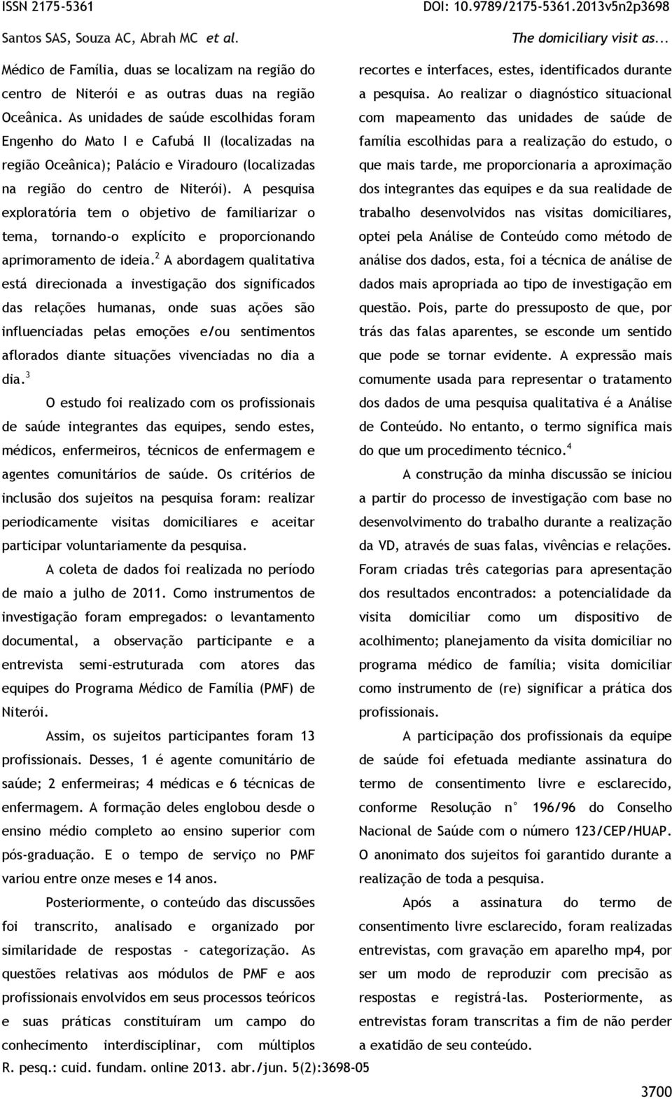 A pesquisa exploratória tem o objetivo de familiarizar o tema, tornando-o explícito e proporcionando aprimoramento de ideia.