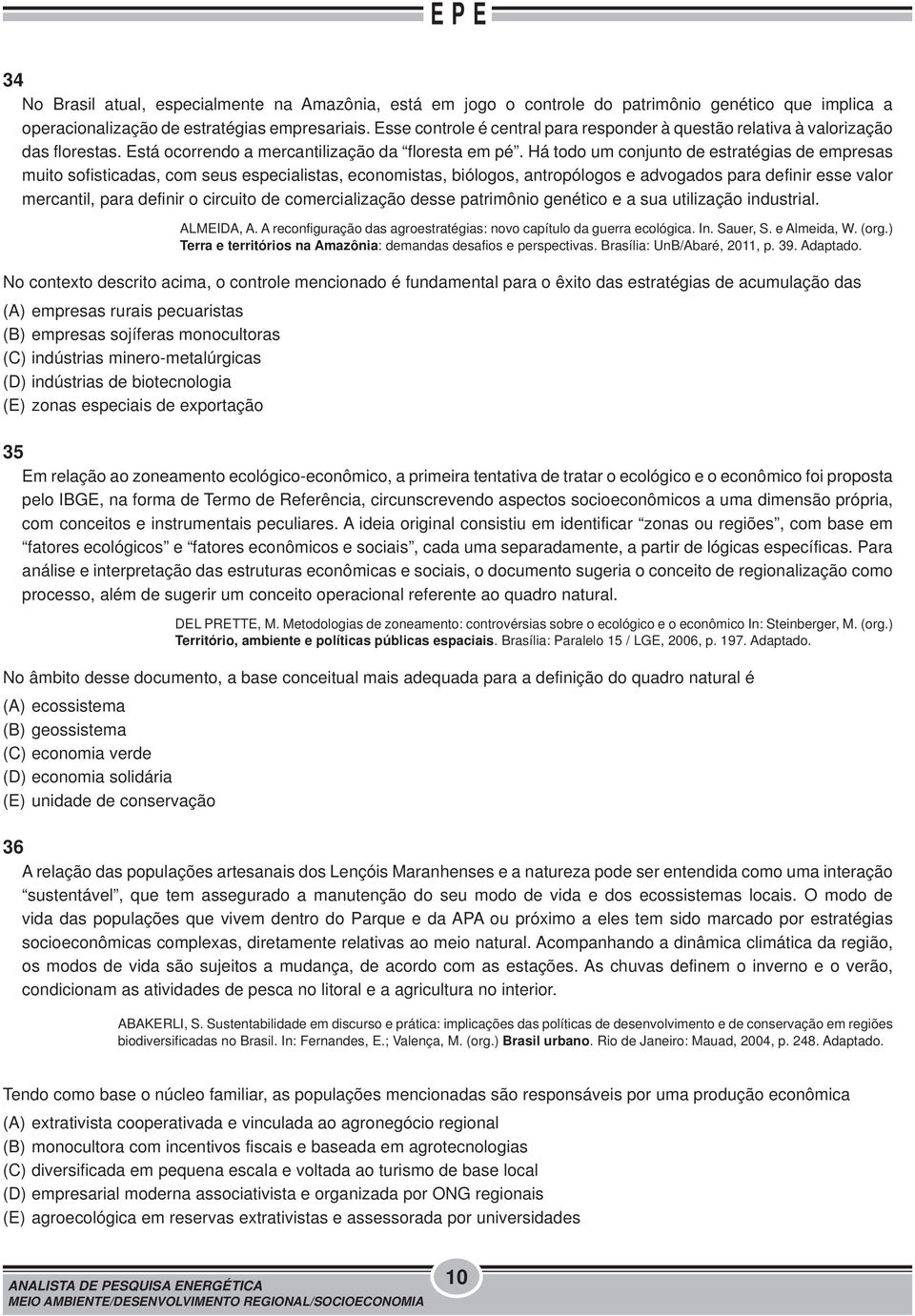 Há todo um conjunto de estratégias de empresas muito sofisticadas, com seus especialistas, economistas, biólogos, antropólogos e advogados para definir esse valor mercantil, para definir o circuito