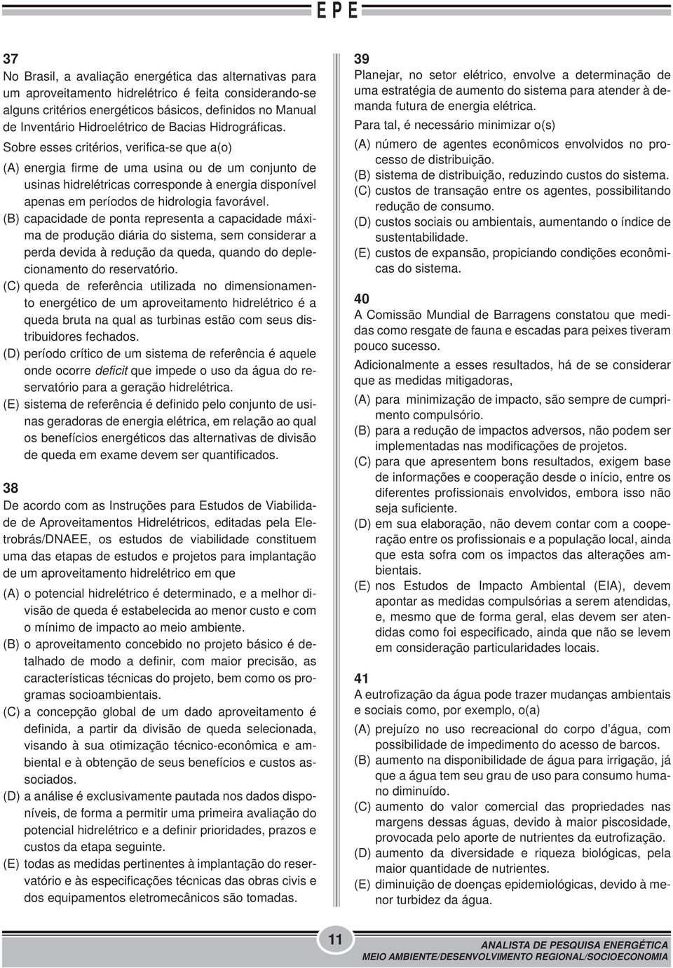 Sobre esses critérios, verifica-se que a(o) (A) energia firme de uma usina ou de um conjunto de usinas hidrelétricas corresponde à energia disponível apenas em períodos de hidrologia favorável.