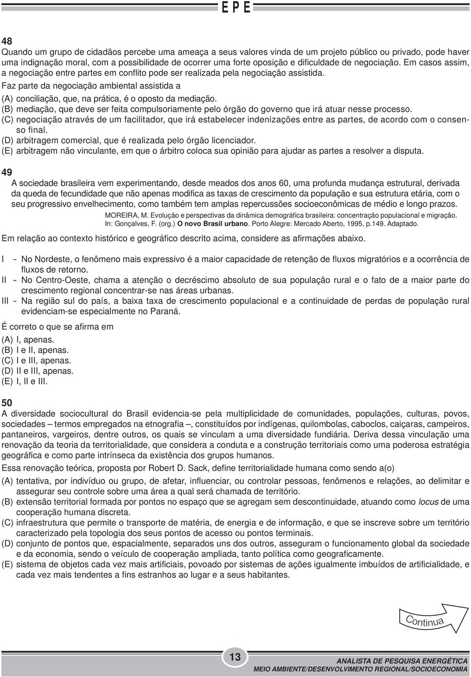 Faz parte da negociação ambiental assistida a (A) conciliação, que, na prática, é o oposto da mediação.