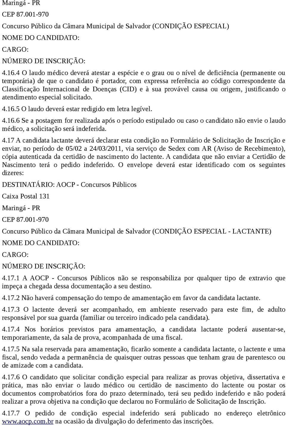 Classificação Internacional de Doenças (CID) e à sua provável causa ou origem, justificando o atendimento especial solicitado. 4.16.