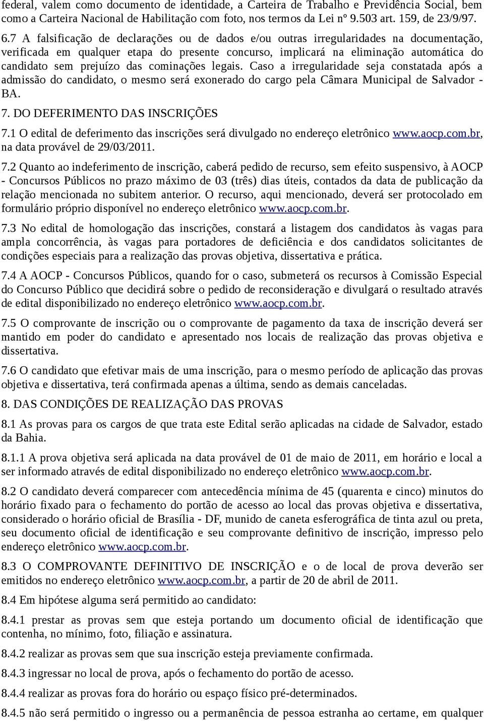 prejuízo das cominações legais. Caso a irregularidade seja constatada após a admissão do candidato, o mesmo será exonerado do cargo pela Câmara Municipal de Salvador - BA. 7.