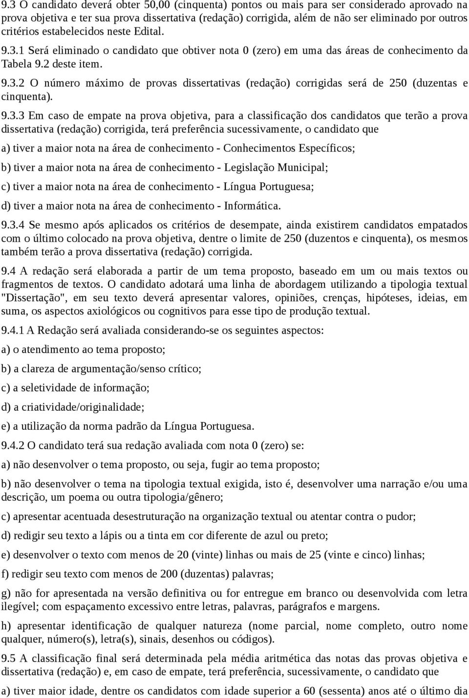 9.3.3 Em caso de empate na prova objetiva, para a classificação dos candidatos que terão a prova dissertativa (redação) corrigida, terá preferência sucessivamente, o candidato que a) tiver a maior