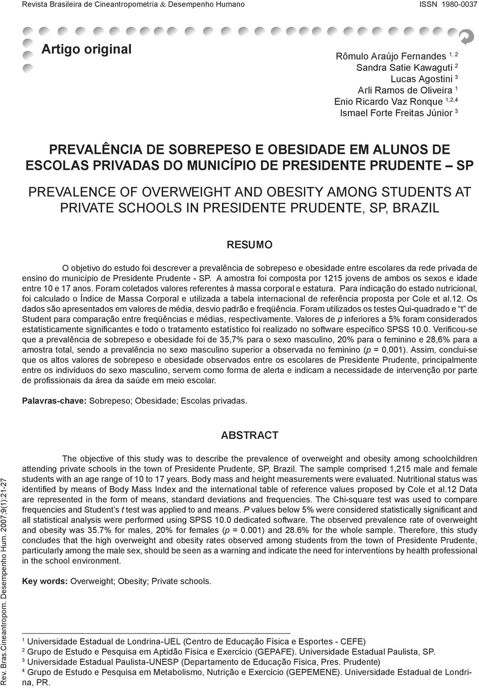 STUDENTS AT PRIVATE SCHOOLS IN PRESIDENTE PRUDENTE, SP, BRAZIL RESUMO O objetivo do estudo foi descrever a prevalência de sobrepeso e obesidade entre escolares da rede privada de ensino do município