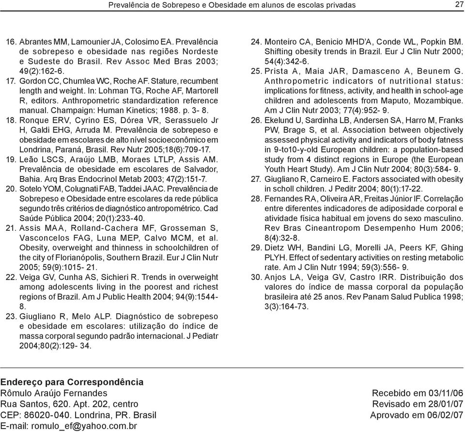 Anthropometric standardization reference manual. Champaign: Human Kinetics; 1988. p. 3-8. 18. Ronque ERV, Cyrino ES, Dórea VR, Serassuelo Jr H, Galdi EHG, Arruda M.