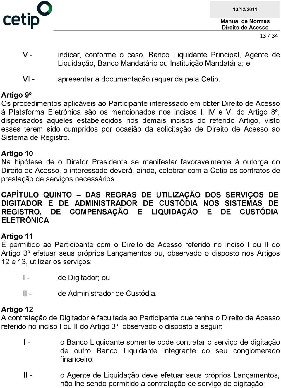 incisos do referido Artigo, visto esses terem sido cumpridos por ocasião da solicitação de ao Sistema de Registro.