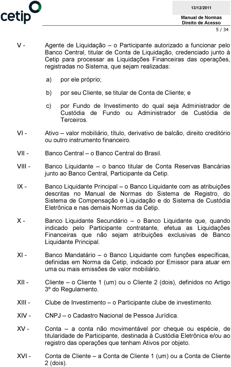 de Fundo ou Administrador de Custódia de Terceiros. V V VI IX - X - X X XI XIV - XV - XV Ativo valor mobiliário, título, derivativo de balcão, direito creditório ou outro instrumento financeiro.