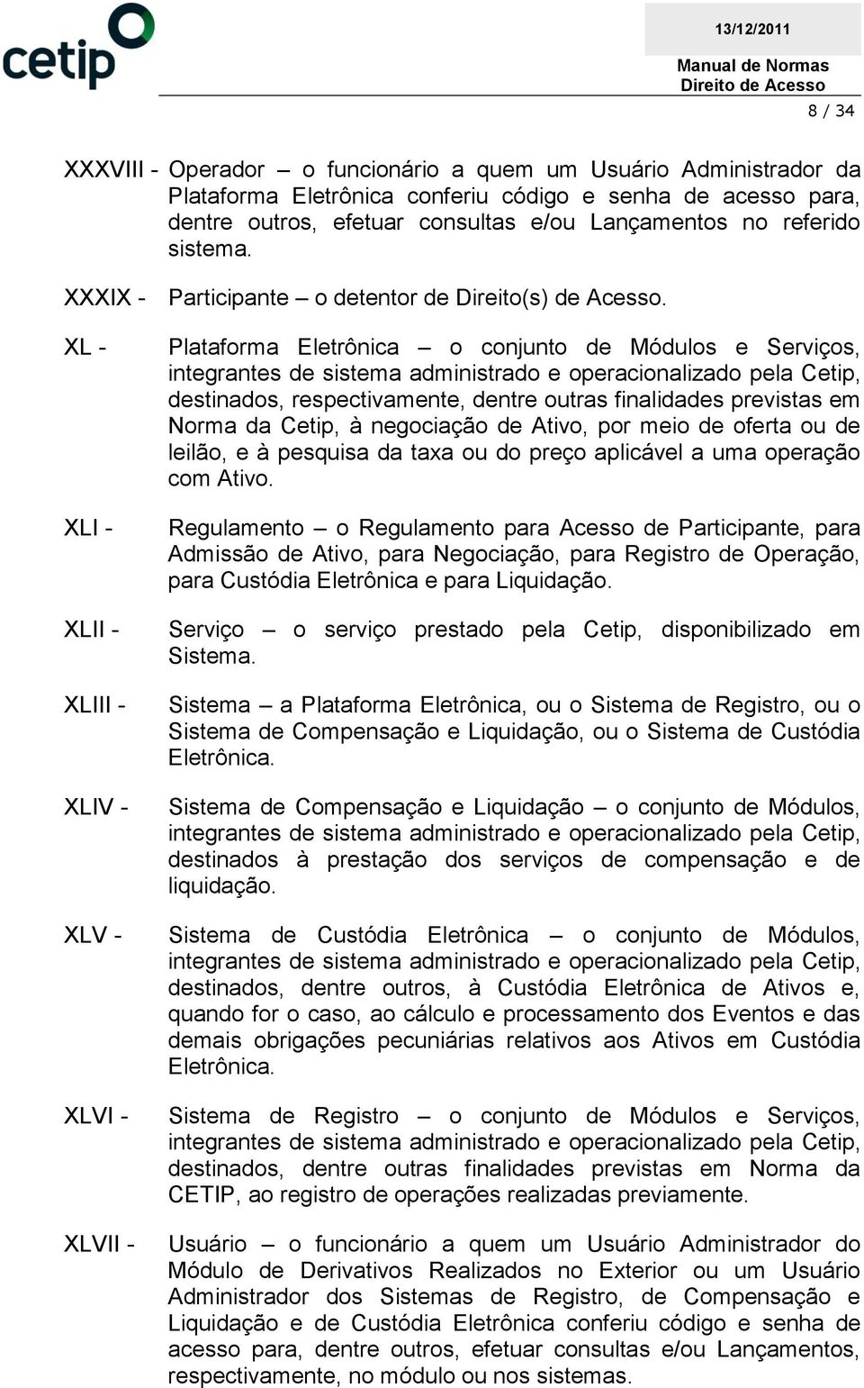 XL - XL XL XLI XLIV - XLV - XLV XLV Plataforma Eletrônica o conjunto de Módulos e Serviços, integrantes de sistema administrado e operacionalizado pela Cetip, destinados, respectivamente, dentre