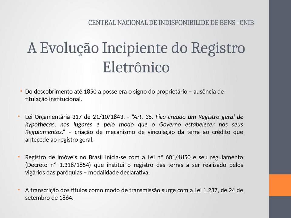 criação de mecanismo de vinculação da terra ao crédito que antecede ao registro geral. Registro de imóveis no Brasil inicia-se com a Lei nº 601/1850 e seu regulamento (Decreto nº 1.