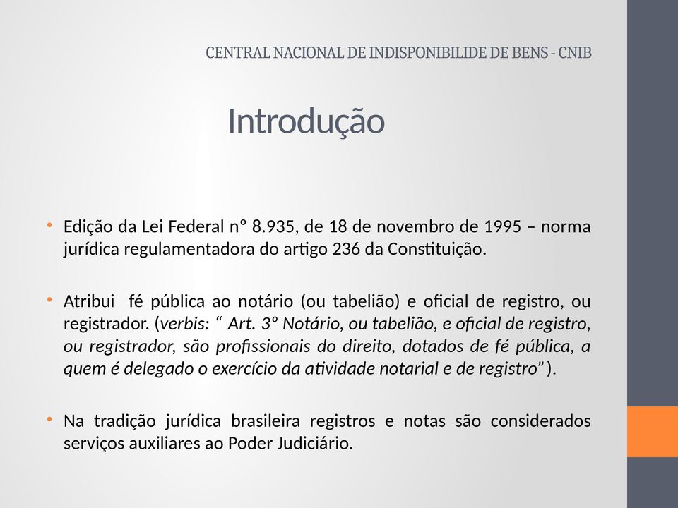 Atribui fé pública ao notário (ou tabelião) e oficial de registro, ou registrador. (verbis: Art.