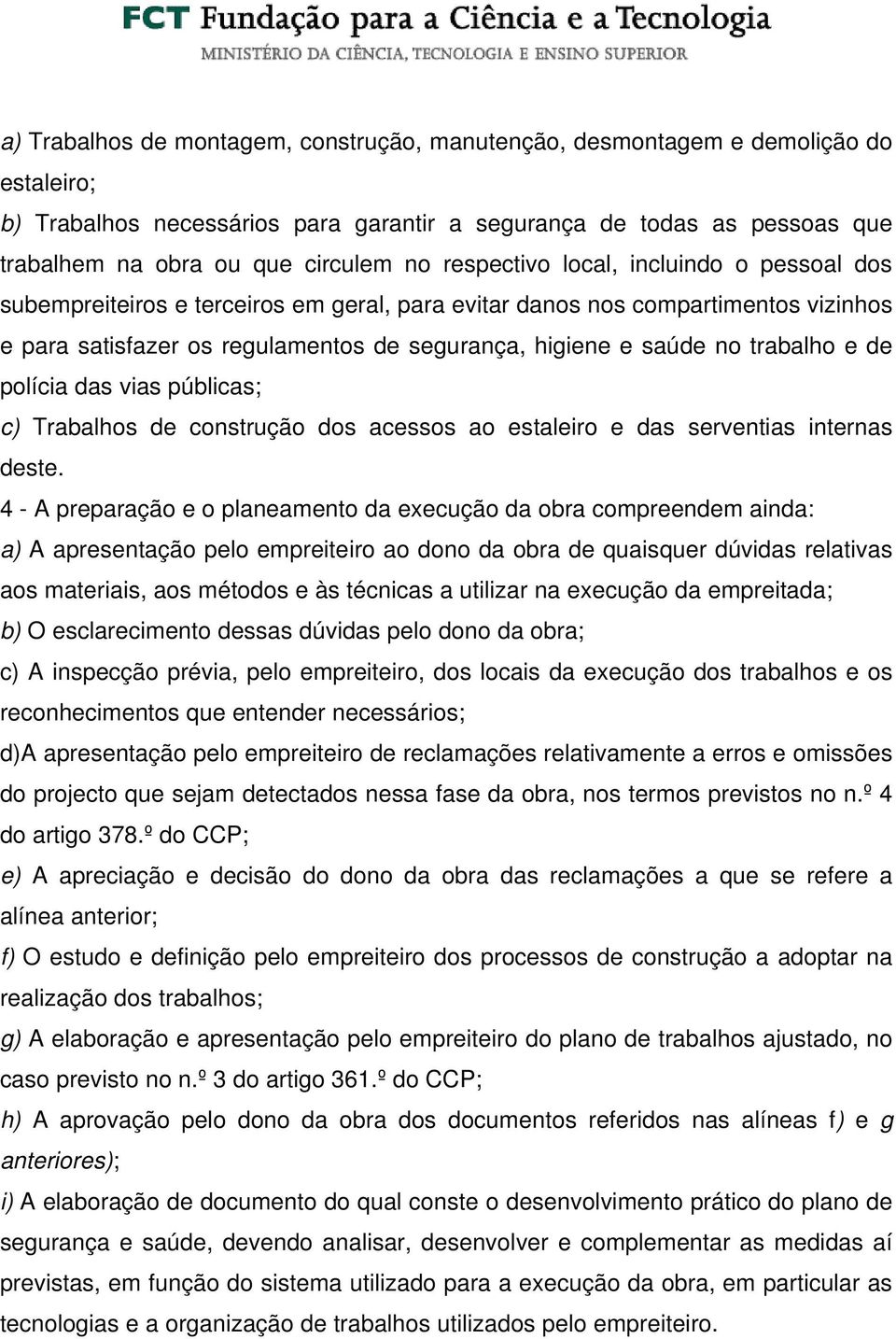 trabalho e de polícia das vias públicas; c) Trabalhos de construção dos acessos ao estaleiro e das serventias internas deste.