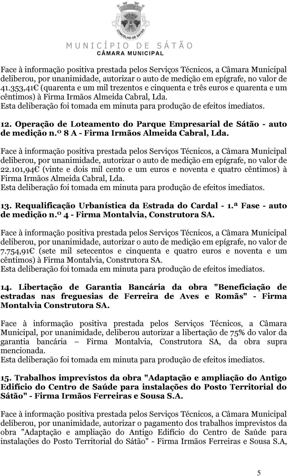 101,94 (vinte e dois mil cento e um euros e noventa e quatro cêntimos) à Firma Irmãos Almeida Cabral, Lda. 13. Requalificação Urbanística da Estrada do Cardal - 1.ª Fase - auto de medição n.