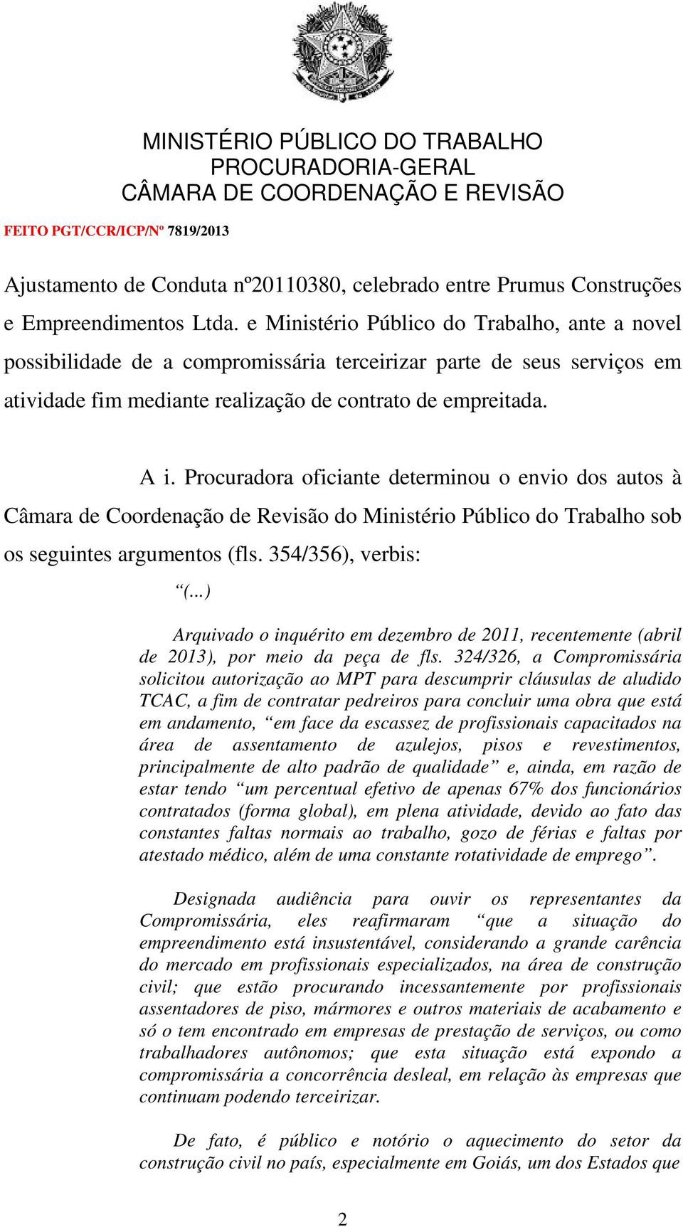 Procuradora oficiante determinou o envio dos autos à Câmara de Coordenação de Revisão do Ministério Público do Trabalho sob os seguintes argumentos (fls. 354/356), verbis: (.