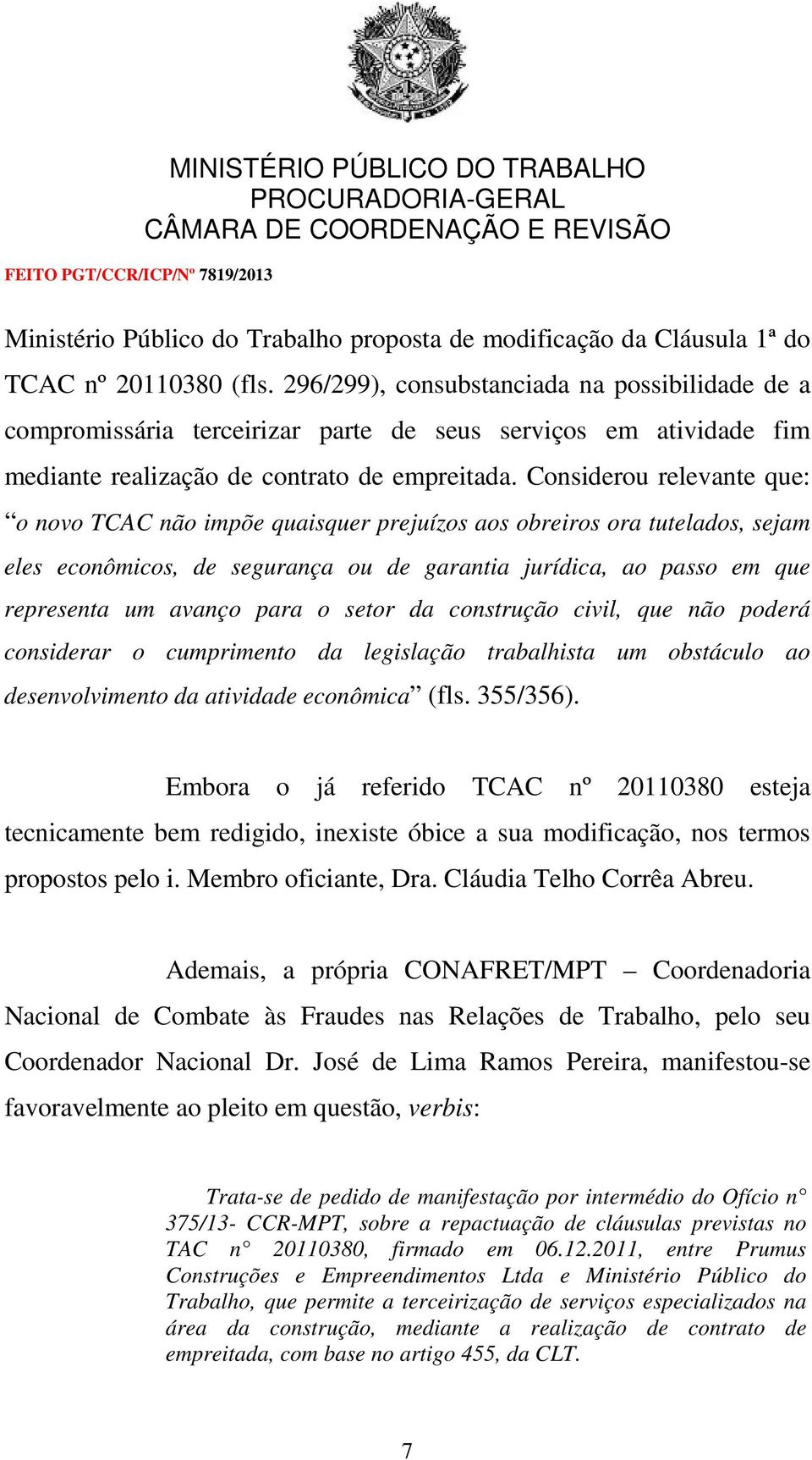 Considerou relevante que: o novo TCAC não impõe quaisquer prejuízos aos obreiros ora tutelados, sejam eles econômicos, de segurança ou de garantia jurídica, ao passo em que representa um avanço para