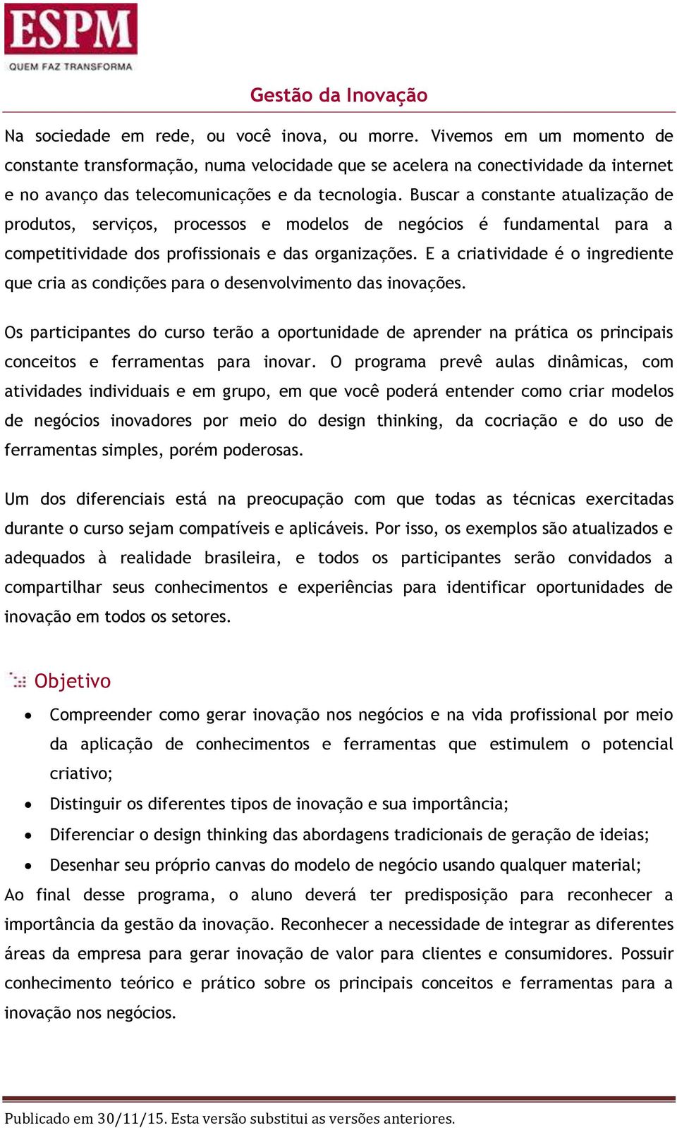 Buscar a constante atualização de produtos, serviços, processos e modelos de negócios é fundamental para a competitividade dos profissionais e das organizações.